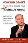 Howard Deans Prescription for Real Healthcare Reform How We Can Achieve Affordable Medical Care for Every American and Make Our Jobs Safer