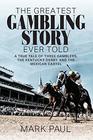 The Greatest Gambling Story Ever Told A True Tale of Three Gamblers The Kentucky Derby and the Mexican Cartel
