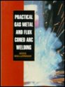 Practical Gas Metal and Flux Cored ARC Welding