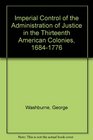 Imperial Control of the Administration of Justice in the Thirteenth American Colonies 16841776