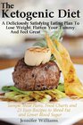 The Ketogenic Diet A Deliciously Satisfying Eating Plan To Lose Weight Flatten Your Belly and Feel Great