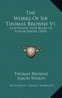 The Works Of Sir Thomas Browne V1 Containing Four Books Of Vulgar Errors