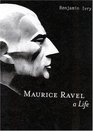 Maurice Ravel A Life