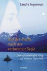 Auf der Suche nach der verlorenen Seele Der schamanische Weg zur inneren Ganzheit
