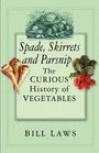 Spade Skirret and Parsnip The Curious History of Vegetables