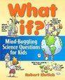 What If Mindboggling Science Questions for Kids