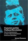 Camelot and the Cultural Revolution How the Assassination of John F Kennedy Shattered American Liberalism