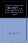 Puzzle Palaces and Foggy Bottom US Foreign Defense and PolicyMaking in the 1990s