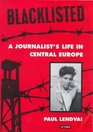 Blacklisted A Journalist's Life in Central Europe