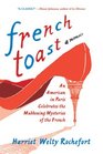 French Toast: An American in Paris Celebrates the Maddening Mysteries of the French