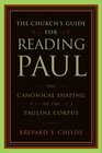 The Church's Guide for Reading Paul The Canonical Shaping of the Pauline Corpus