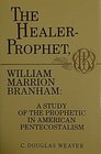 The Healer-Prophet, William Marrion Branham: A Study of the Prophetic in American Pentecostalism