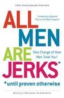 All Men Are Jerks  Until Proven Otherwise Take Charge of How Men Treat You