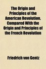 The Origin and Principles of the American Revolution Compared With the Origin and Principles of the French Revolution