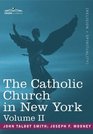 The Catholic Church in New York A History of the New York Diocese from Its Establishment in 1808 to the Present Time in 2 volumes Vol II