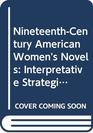 NineteenthCentury American Women's NovelsInterpretive Strategies