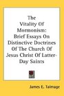 The Vitality Of Mormonism Brief Essays On Distinctive Doctrines Of The Church Of Jesus Christ Of LatterDay Saints