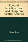 Roots of Rebellion Land and Hunger in Central America