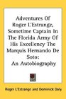 Adventures Of Roger L'Estrange Sometime Captain In The Florida Army Of His Excellency The Marquis Hernando De Soto An Autobiography