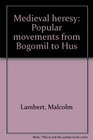 Medieval heresy Popular movements from Bogomil to Hus
