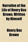 Narrative of the Life of Henry Box Brown Written by Himself