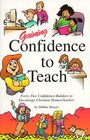 Gaining Confidence to Teach FortyTwo ConfidenceBuilders to Encourage Christian Homeschoolers