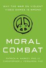 Moral Combat Why the War on Violent Video Games Is Wrong