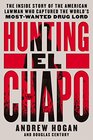 Hunting El Chapo The Inside Story of the American Lawman Who Captured the World's MostWanted Drug Lord