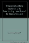 Troubleshooting Natural Gas Processing Wellhead to Transmission