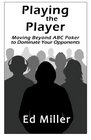 Playing The Player Moving Beyond ABC Poker To Dominate Your Opponents