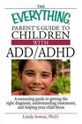 The Everything Parent's Guide To Children With ADD/ADHD A Reassuring Guide To Getting The Right Diagnosis Understanding Treatments And Helping Your Child Focus