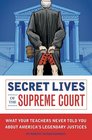 Secret Lives of the Supreme Court What Your Teachers Never Told You About America's Legendary Justices