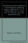 Something wonderful happened The first Easter for beginning readers  Matthew 28110 for children Mark 16111 Luke 24112 John 20118