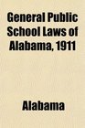 General Public School Laws of Alabama 1911
