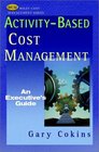 Activitybased Cost Management An Executive's Guide