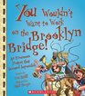You Wouldn't Want to Work on the Brooklyn Bridge An Enormous Project That Seemed Impossible