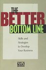 The Better Bottom Line Steps And Strategies to Develop Your Business