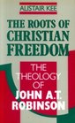 The Roots of Christian Freedom Theology of John AT Robinson