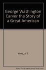 George Washington Carver the Story of a Great American