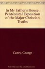 In My Father's House Pentecostal Exposition of the Major Christian Truths