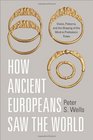 How Ancient Europeans Saw the World: Vision, Patterns, and the Shaping of the Mind in Prehistoric Times