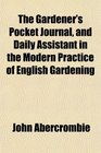 The Gardener's Pocket Journal and Daily Assistant in the Modern Practice of English Gardening