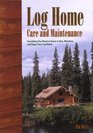 Log Home Care and Maintenance Everything You Need to Know to Buy Maintain and Enjoy Your Log Home