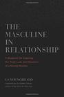 The Masculine in Relationship A Blueprint for Inspiring the Trust Lust and Devotion of a Strong Woman