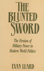 The Blunted Sword  The Erosion of Military Power in Modern World Politics