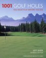 1001 Golf Holes : You Must Play Before You Die