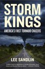 Storm Kings The Untold History of America's First Tornado Chasers