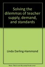 Solving the Dilemmas of Teacher Supply Demand and Standards How We Can Ensure a Competent Caring and Qualified Teacher for Every Child