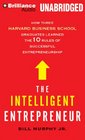 The Intelligent Entrepreneur How Three Harvard Business School Graduates Learned the 10 Rules of Successful Entrepreneurship