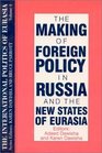 The Making of Foreign Policy in Russia and the New States of Eurasia